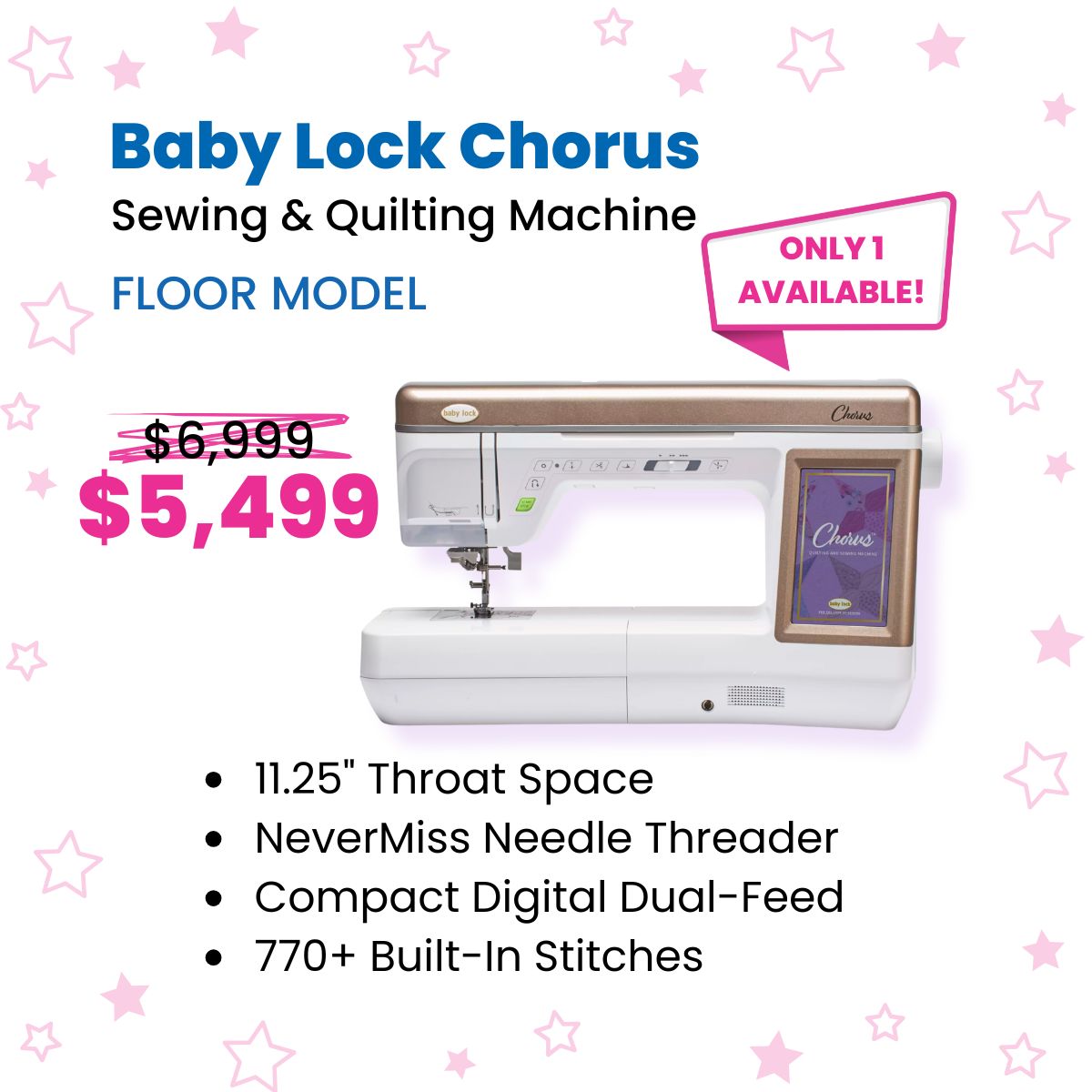 Image of a Baby Lock Chorus sewing and quilting machine with text: ONLY 1 AVAILABLE! FLOOR MODEL $6,999 $5,499. Features listed include 11.25 throat space, needle threader, dual-feed, and 770+ stitches.