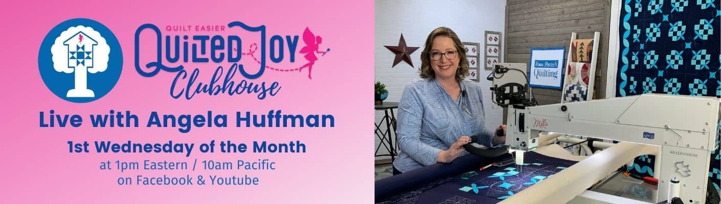 Quilted Joy Clubhouse Live with Angela Huffman 1st Wednesday of the Month at 1pm Eastern / 10am Pacific on Facebook & Youtube